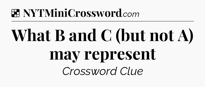 Solution: What B and C (but not A) may represent - NYT Crossword