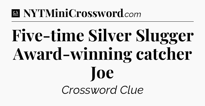 Five-time Silver Slugger Award-winning catcher Joe - LA Times Crossword