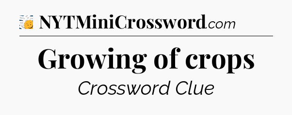 Growing of crops - 7 Little Words