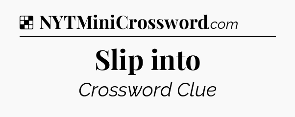 Solution: Slip into - NYT Crossword