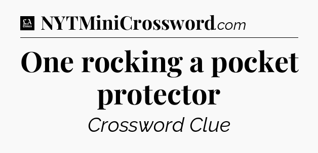 One rocking a pocket protector - LA Times Crossword