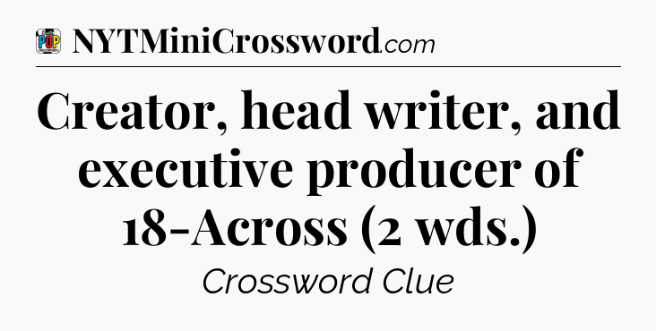 Creator, head writer, and executive producer of 18-Across (2 wds.) Crossword Clue