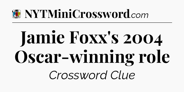 Jamie Foxx's 2004 Oscar-winning role Crossword Clue