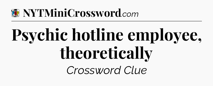Psychic hotline employee, theoretically Crossword Clue