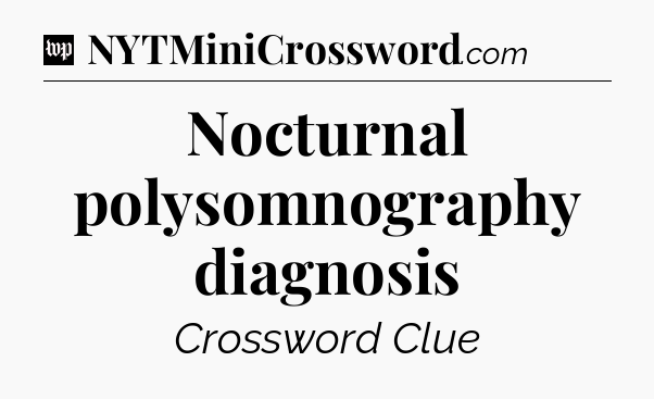 Nocturnal polysomnography diagnosis Crossword Clue