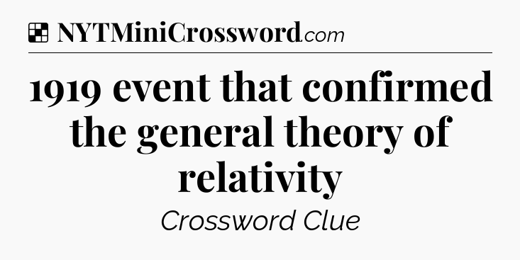 Solution: 1919 event that confirmed the general theory of relativity  - NYT Crossword