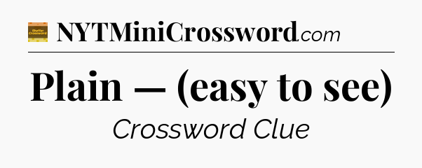 Plain — (easy to see) - Eugene Sheffer Crossword