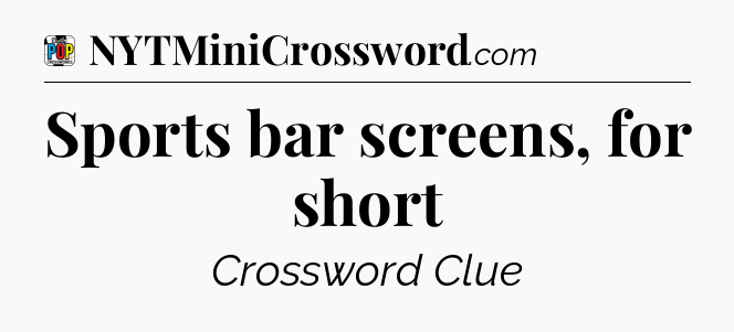 Sports bar screens, for short Crossword Clue