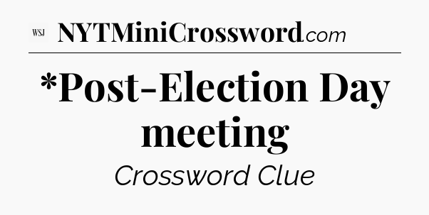 *Post-Election Day meeting - WSJ Crossword