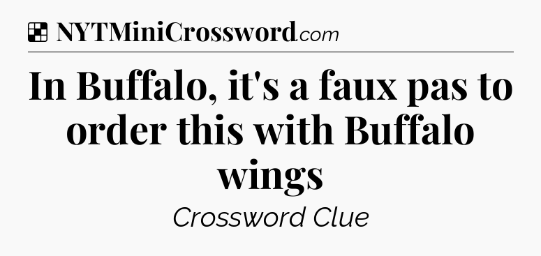 Solution: In Buffalo, it's a faux pas to order this with Buffalo wings - NYT Crossword