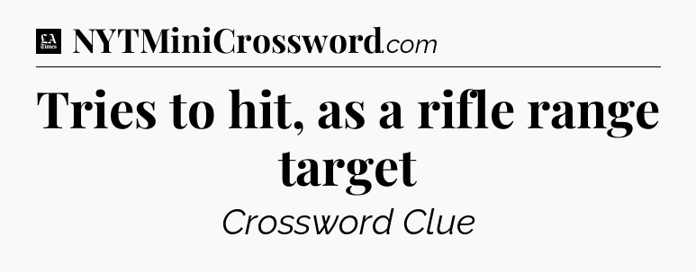 Tries to hit, as a rifle range target - LA Times Crossword