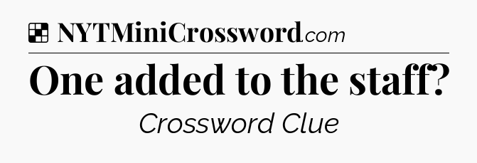 Solution: One added to the staff - NYT Crossword