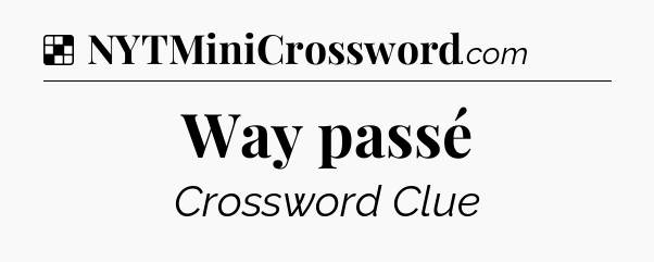 Solution: Way passé - NYT Crossword