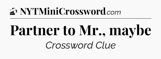 Partner to Mr., maybe - Daily Themed Classic Crossword