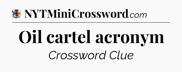 Oil cartel acronym Crossword Clue