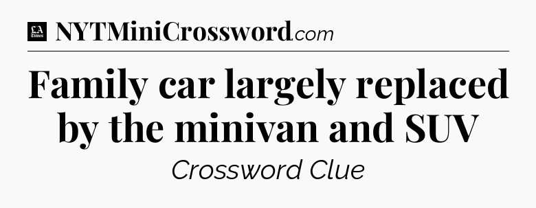 Family car largely replaced by the minivan and SUV - LA Times Crossword