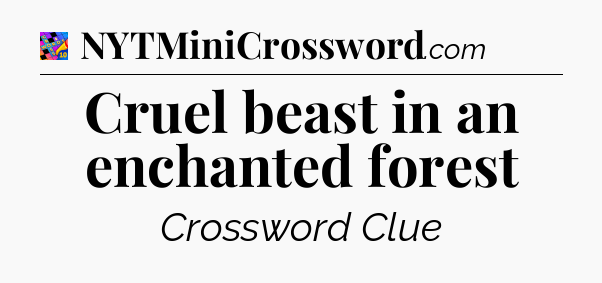 Cruel beast in an enchanted forest Crossword Clue