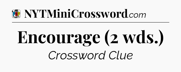 Encourage (2 wds.) Crossword Clue