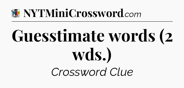 Guesstimate words (2 wds.) Crossword Clue