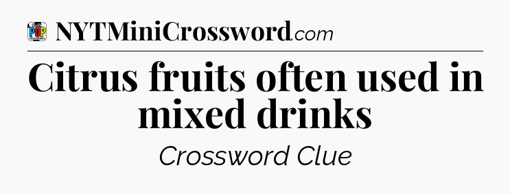 Citrus fruits often used in mixed drinks Crossword Clue