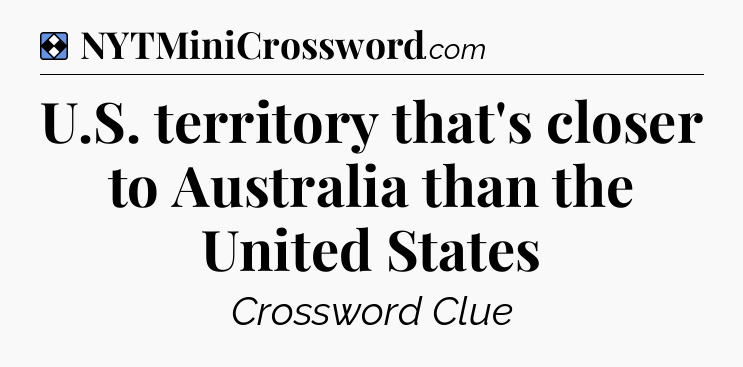 Solution: U.S. territory that's closer to Australia than the United States - NYT Mini Crossword