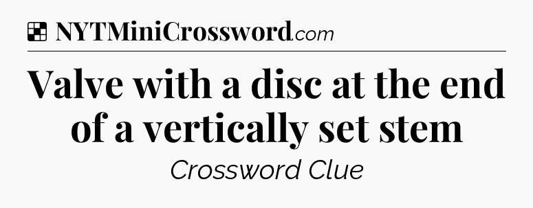 Solution: Valve with a disc at the end of a vertically set stem - NYT Crossword