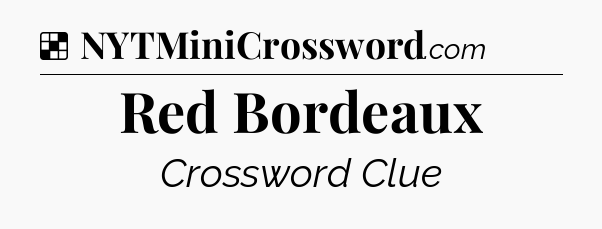Solution: Red Bordeaux - NYT Crossword