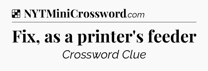 Solution: Fix, as a printer's feeder - NYT Crossword