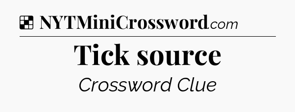 Solution: Tick source - NYT Crossword