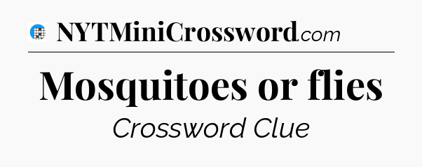 Mosquitoes or flies Crossword Clue