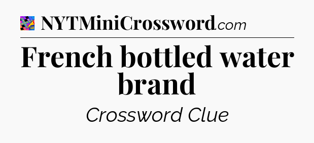 French bottled water brand Crossword Clue