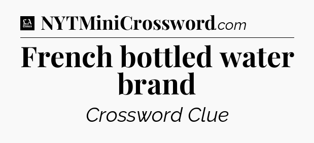 French bottled water brand - LA Times Crossword