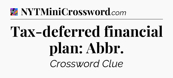 Tax-deferred financial plan: Abbr Crossword Clue