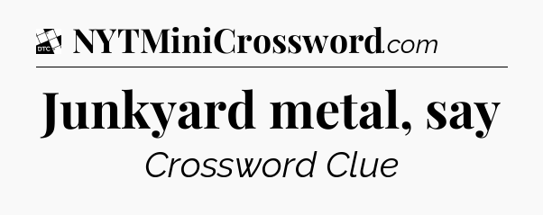 Junkyard metal, say - Daily Themed Classic Crossword