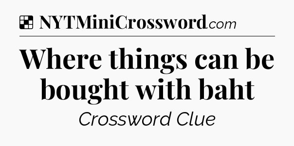 Solution: Where things can be bought with baht - NYT Crossword