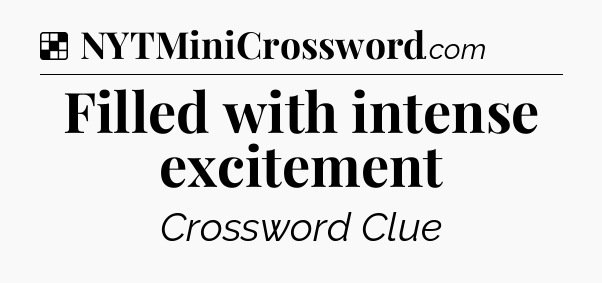 Solution: Filled with intense excitement - NYT Crossword