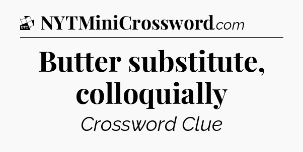 Butter substitute, colloquially - Daily Themed Classic Crossword