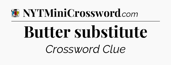 Butter substitute Crossword Clue