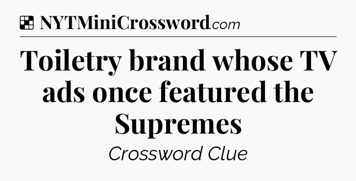 Solution: Toiletry brand whose TV ads once featured the Supremes - NYT Crossword