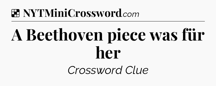 Solution: A Beethoven piece was für her - NYT Crossword