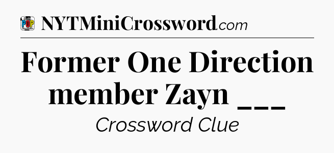 Former One Direction member Zayn ___ Crossword Clue