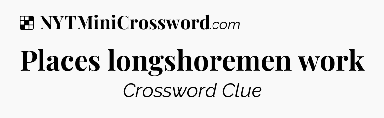 Solution: Places longshoremen work - NYT Crossword
