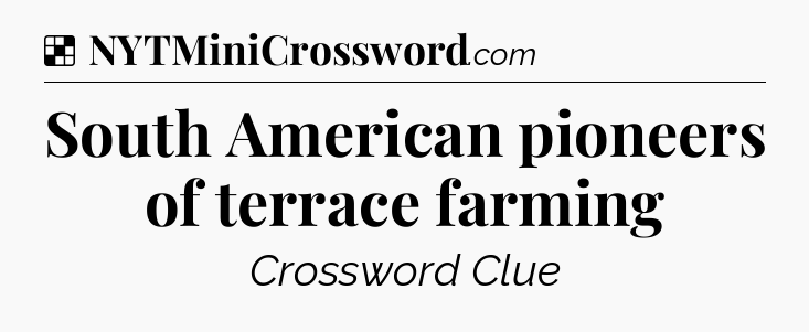 Solution: South American pioneers of terrace farming - NYT Crossword