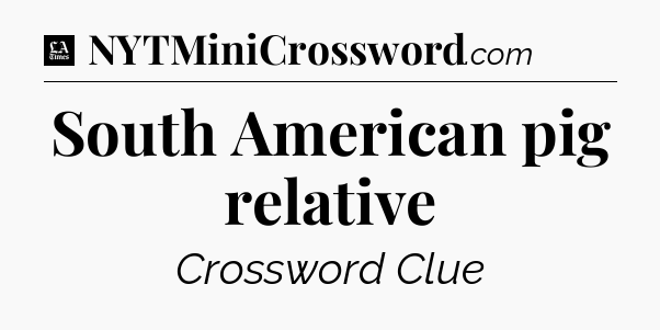 South American pig relative - LA Times Crossword