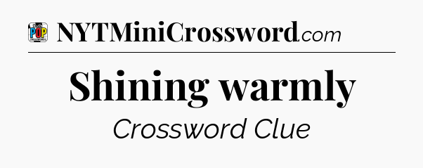 Shining warmly Crossword Clue