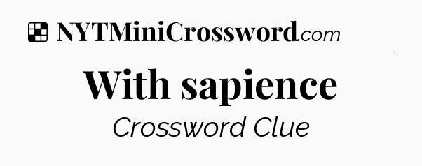 Solution: With sapience - NYT Crossword
