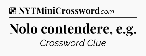 Solution: Nolo contendere, e.g - NYT Crossword