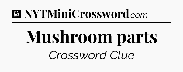 Mushroom parts - LA Times Crossword