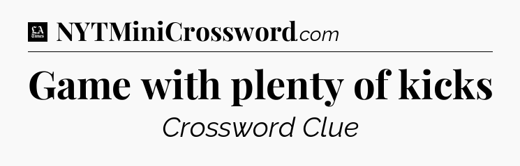 Game with plenty of kicks - LA Times Crossword