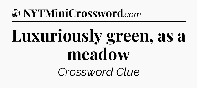 Luxuriously green, as a meadow - Daily Themed Classic Crossword